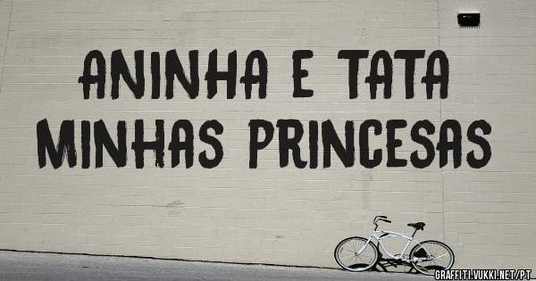 ANINHA e TATA
Minhas princesas