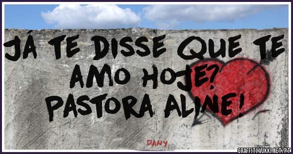 Já te disse que te amo hoje?
Pastora ALINE!