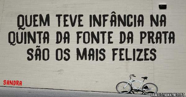 Quem teve infância na quinta da fonte da prata São os mais felizes