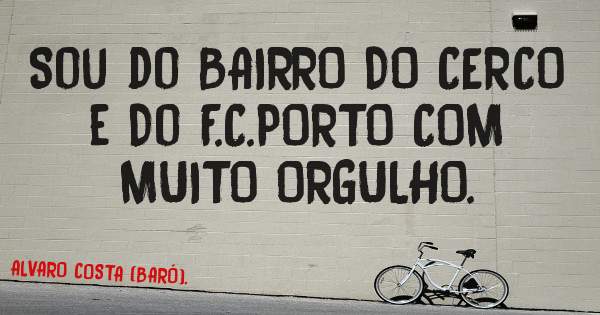 Sou do BAIRRO DO CERCO e Do F.C.PORTO COM MUITO ORGULHO. 