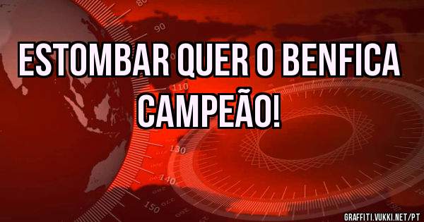 Estombar quer o Benfica campeão!