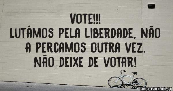 Vote!!!
Lutámos pela liberdade, não a percamos outra vez.
Não deixe de votar!