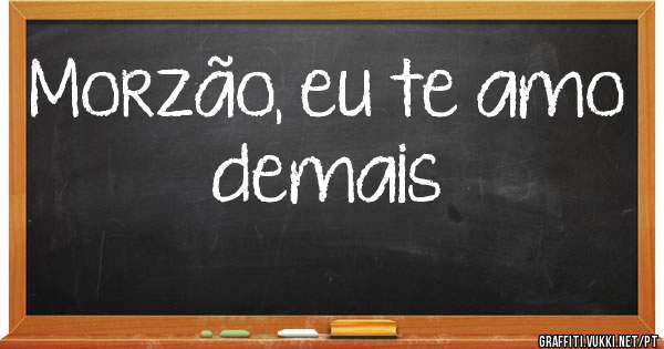 Morzão, eu te amo demais