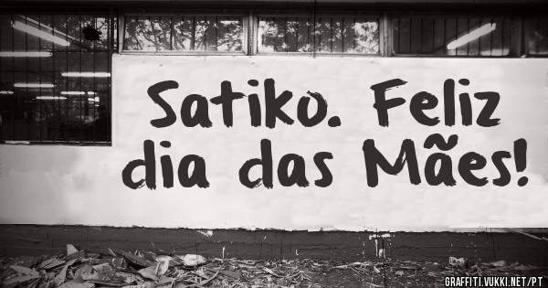 Satiko. Feliz dia das Mães!