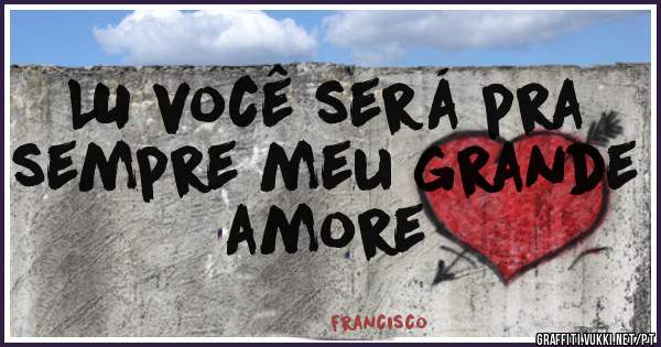    LU você será pra sempre meu grande amore