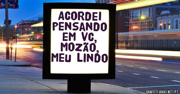 Acordei pensando em vc, Mozão, meu lindo