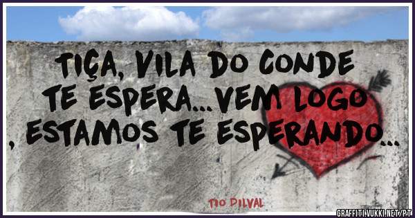Tiça, Vila do Conde te espera...vem logo , estamos te esperando...