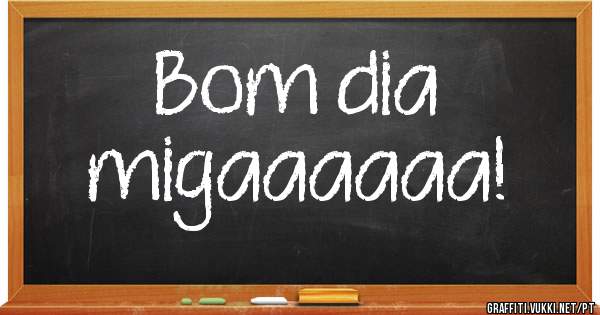                   Bom dia migaaaaaa!