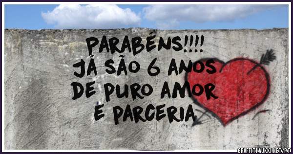 Parabéns!!!!
Já são 6 anos
de puro amor
e parceria