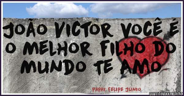 João Victor você é o Melhor filho do Mundo Te Amo