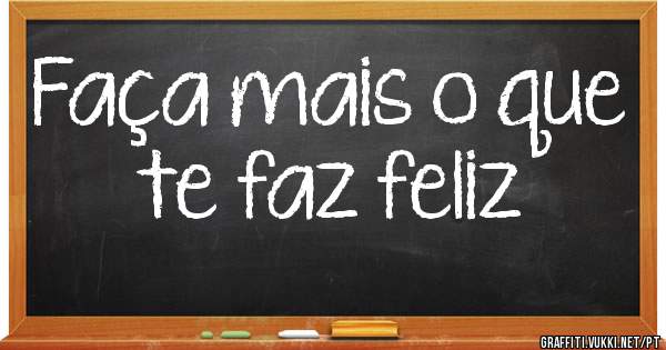 Faça mais o que te faz feliz