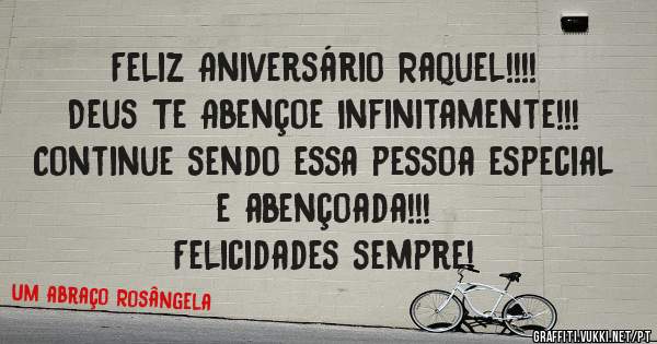 Feliz Aniversário Raquel!!!! 
Deus Te Abençoe Infinitamente!!! 
Continue sendo essa pessoa especial e abençoada!!! 
Felicidades sempre!