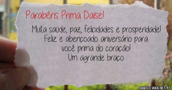 Muita saúde, paz, felicidades e prosperidade! 
Feliz e abençoado aniversário para você prima do coração! 
Um agrande braço