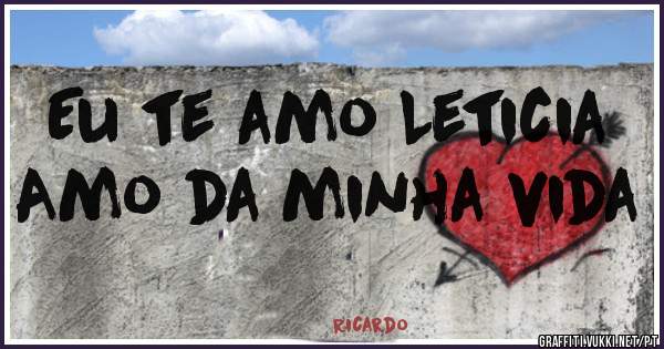 Eu te amo Leticia
Amo da minha vida
