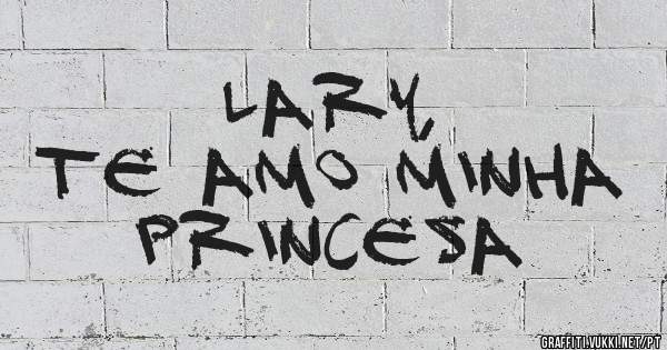 Lary,
Te amo minha Princesa 