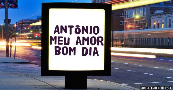 Antônio meu amor bom dia