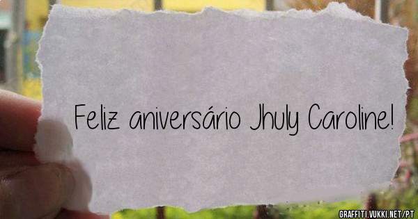 Feliz aniversário Jhuly Caroline!