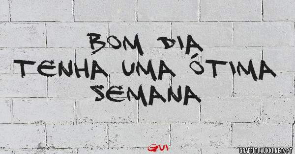 Bom Dia
Tenha uma ótima semana 