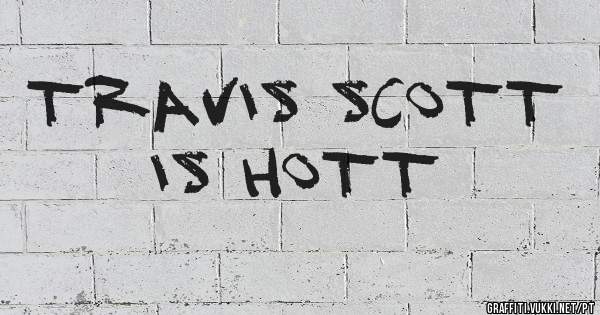 Travis Scott is hott