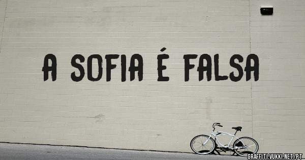 a sofia é falsa
