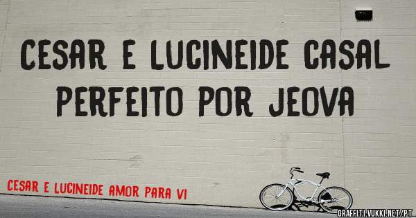 Cesar e Lucineide casal perfeito por jeova