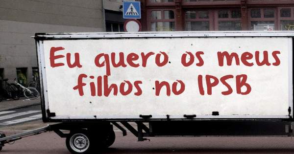 Eu quero os meus filhos no IPSB