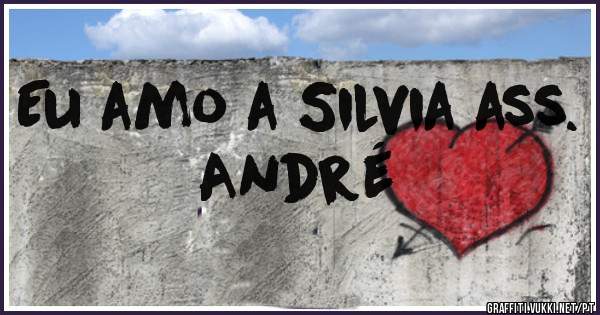 Eu amo a Silvia ass. André 