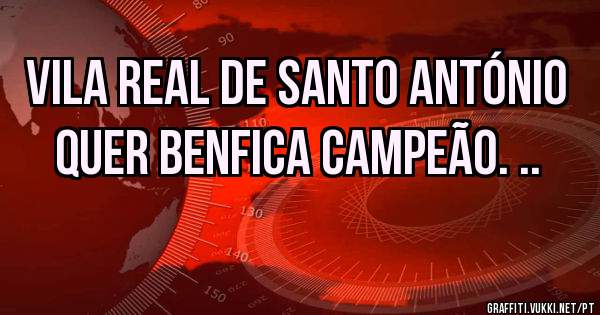 Vila real de santo António quer Benfica campeão. ..