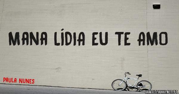 Mana LÍDIA EU TE AMO 