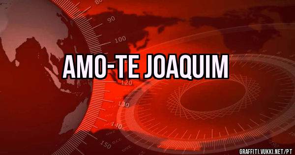 Amo-te Joaquim 