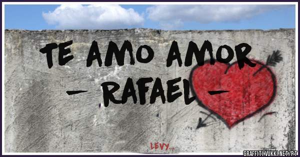 Te amo amor        - Rafael -