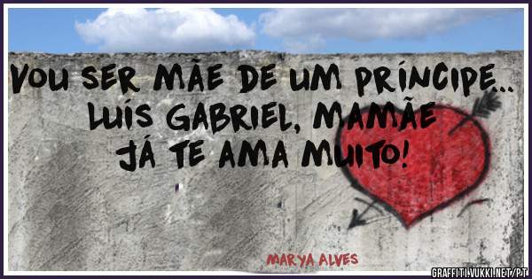 Vou ser mãe de um príncipe... 
Luís Gabriel, mamãe já te ama muito!