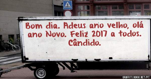 Bom dia. Adeus ano velho, olá ano Novo. Feliz 2017 a todos. 
Cândido. 
