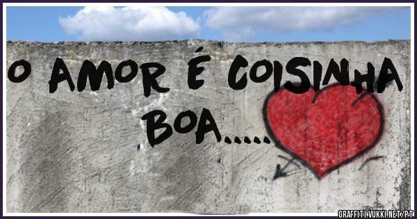 O AMOR É COISINHA BOA.....