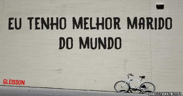 Eu tenho melhor marido do mundo
