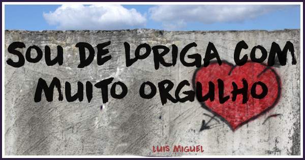 Sou de LORIGA com muito orgulho