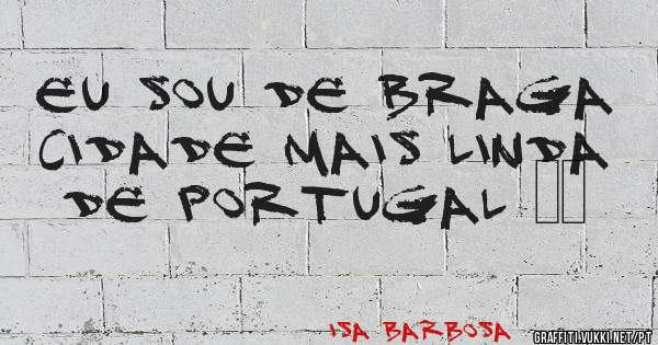 Eu sou de Braga cidade mais linda de Portugal ❤❤