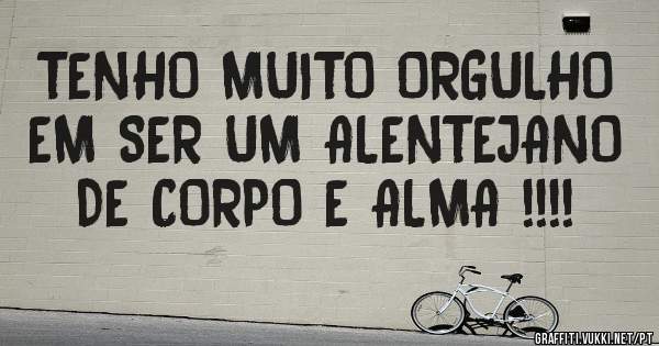 TENHO MUITO ORGULHO EM SER UM ALENTEJANO DE CORPO E ALMA !!!!