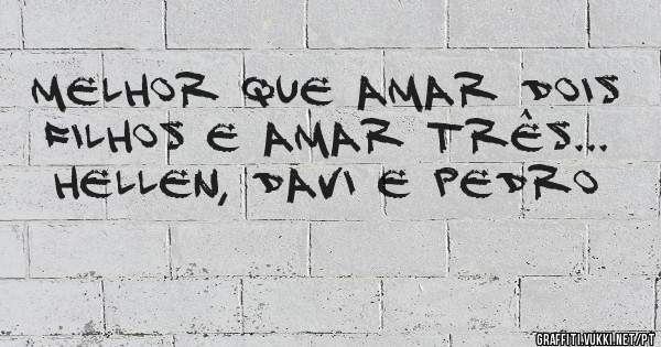 Melhor que amar dois filhos e amar três... Hellen, Davi e Pedro