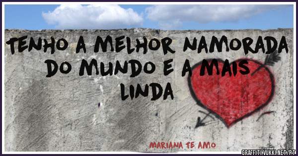 Tenho a melhor namorada do mundo e a mais linda