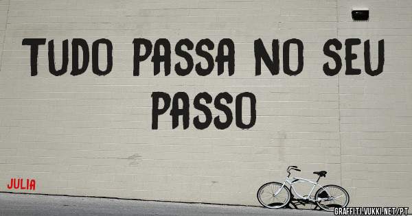 Tudo passa no seu passo