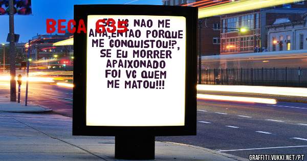 se vc nao me ama,entao porque me conquistou!?, se eu morrer apaixonado foi vc quem me matou!!!