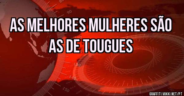 As Melhores Mulheres são As de Tougues