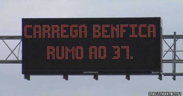 Carrega Benfica Rumo ao 37.