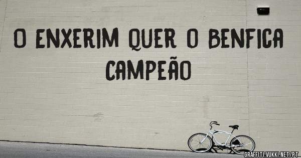O Enxerim quer o Benfica Campeão