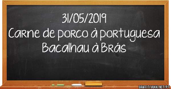 31/05/2019
Carne de porco à portuguesa 
Bacalhau à Brás 