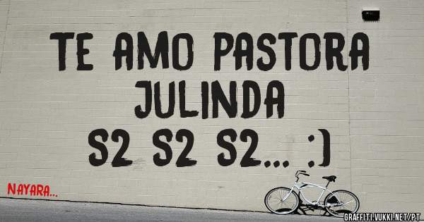 Te amo pastora 
Julinda 
S2 S2 S2... :)