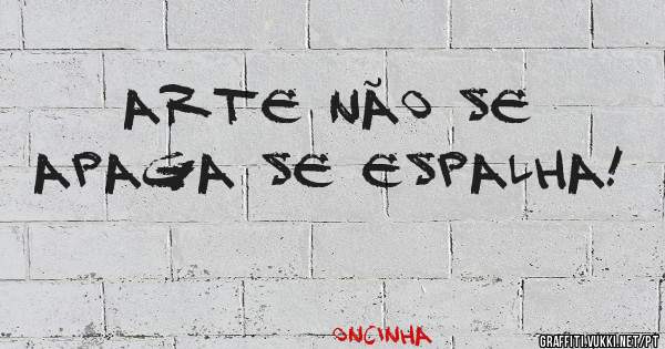 Arte não se apaga se espalha!