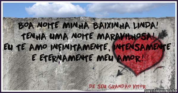 BOA NOITE MINHA BAIXINHA LINDA! TENHA UMA NOITE MARAVILHOSA! EU TE AMO INFINITAMENTE, INTENSAMENTE E ETERNAMENTE MEU AMOR!