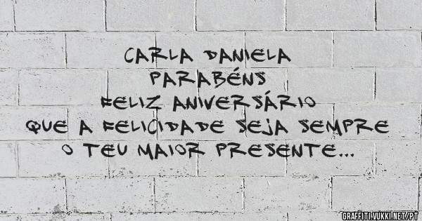 Carla Daniela
Parabéns
Feliz Aniversário
Que a Felicidade seja sempre o teu maior presente
Jinhos